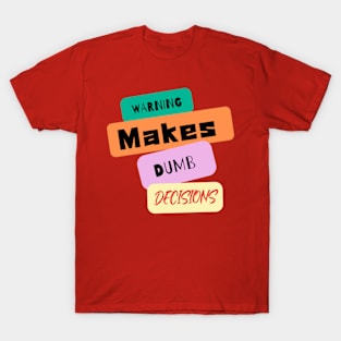 Warning! Makes dumb decisions T-Shirt